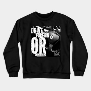 Drive Foreign or Drive Boring Crewneck Sweatshirt